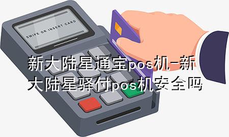 新大陆星通宝pos机-新大陆星驿付pos机安全吗