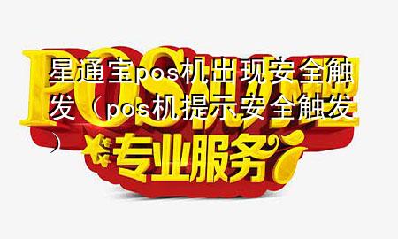 星通宝pos机出现安全触发(pos机提示安全触发)