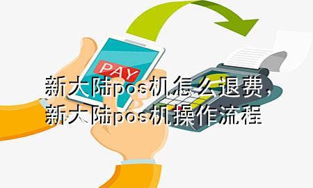 新大陆pos机怎么退费,新大陆pos机操作流程
