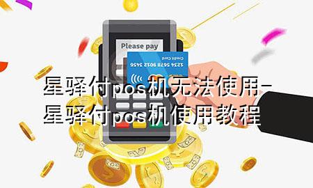 星驿付pos机无法使用-星驿付pos机使用教程