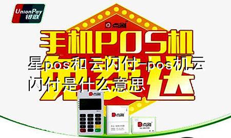 星pos和云闪付-pos机云闪付是什么意思