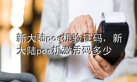 新大陆pos机验证码，新大陆pos机激活码多少