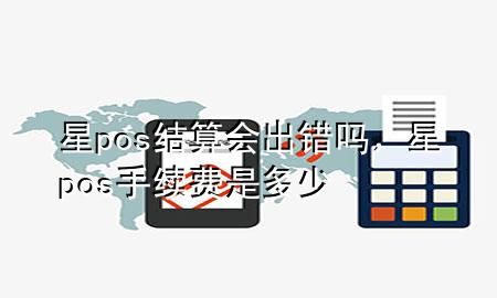 星pos结算会出错吗，星pos手续费是多少