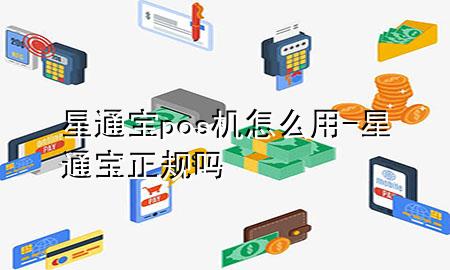 星通宝pos机怎么用-星通宝正规吗