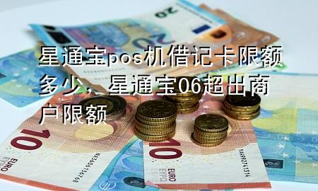 星通宝pos机借记卡限额多少,星通宝06超出商户限额