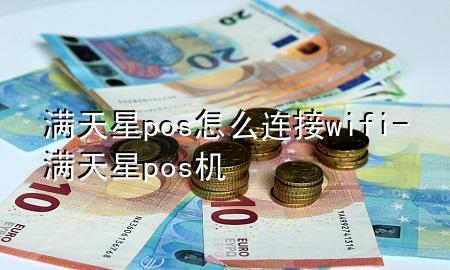 满天星pos怎么连接wifi-满天星pos机