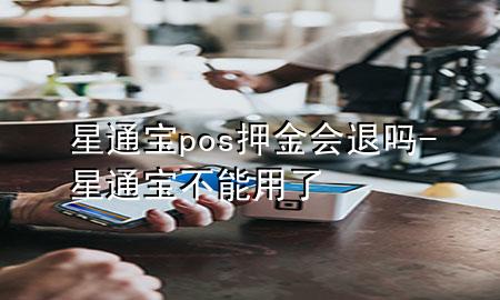 星通宝pos押金会退吗-星通宝不能用了