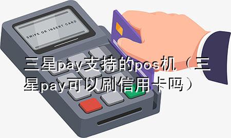 三星pay支持的pos机（三星pay可以刷信用卡吗）